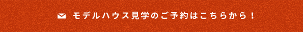 モデルハウス見学のご予約はこちらから！ 