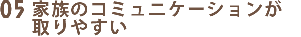 05家族のコミュニケーションが取りやすい