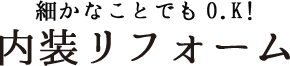 細かなことでもO.K! 内装リフォーム